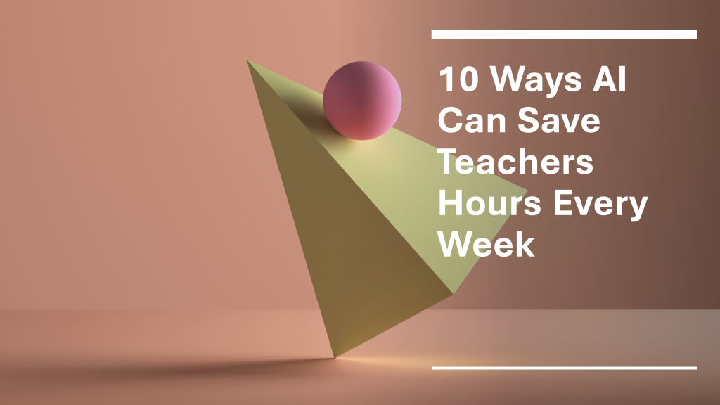 10 ways AI can save teachers hours every week